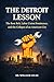 THE DETROIT LESSON: American Rust, Labor Union Dominance, and the Collapse of an American City (American Realities And Conflicts Series Book 1)
