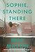 Sophie, Standing There by Meg Mason Sophie, Standing There by Meg Mason
