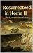 Resurrected in Rome II: The...