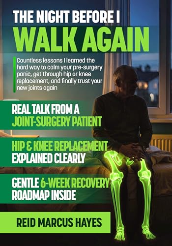 The Night Before I Walk Again: Countless lessons I learned the hard way to calm your pre-surgery panic, get through hip or knee replacement, and finally trust your new joints again (Kindle Edition)