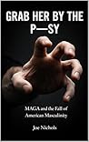 Grab Her By The Pussy: MAGA and the Fall of American Masculinity