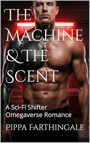The Machine & The Scent: A Sci-Fi Shifter Omegaverse Romance (Pippa's Love Stories)