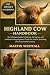HIGHLAND COW HANDBOOK: The Ultimate Guide to Raising, Caring for, and Understanding Highland Cattle for Health, Breeding, and Sustainable Farming.