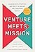 Venture Meets Mission: Aligning People, Purpose, and Profit to Innovate and Transform Society