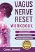 Vagus Nerve Reset Workbook: A Step-by-Step Guide to Soothe Anxiety, Heal from Trauma, and Befriend Your Nervous System