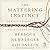 The Mattering Instinct: How Our Deepest Longing Drives Us and Divides Us
