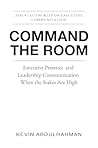 Command the Room: Executive Presence and Leadership Communication When the Stakes Are High (Executive Communication Authority Series Book 2) Command the Room: Executive Presence and Leadership Communication When the Stakes Are High (Executive Communication Authority Series Book 2)