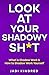 Look at your Shadowy Sh*t: ...