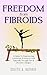 Freedom from Fibroids: A Guide to Empowering Caribbean Women to Heal Naturally Through Diet & Lifestyle Changes