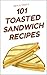 101 TOASTED SANDWICH RECIPES