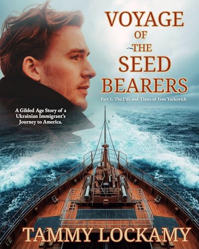 Voyage of the Seed Bearers: A Gilded Age Story of a Ukrainian Immigrant’s Journey from Ukraine to Phoenixville Pennsylvania (The Life and Times of Ivan Yurkovich Book 1)