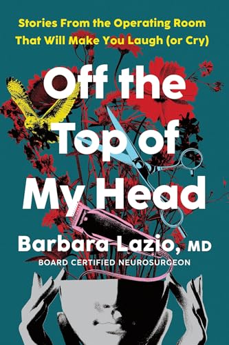 Off the Top of My Head: Stories from the Operating Room That Will Make You Laugh (or Cry)
