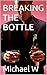BREAKING THE BOTTLE by michael w