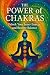 The Power of Chakras: Unlock Your Inner Energy and Restore Balance (Dreams, Ctrystals, and Chakras Book 1)