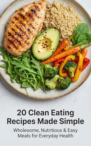 20 Clean Eating Recipes Made Simple: Simple, balanced recipes with real ingredients for a healthier lifestyle without stress (Quick & Easy Everyday Cooking: ... Recipes for Real-Life Kitchens Book 18)