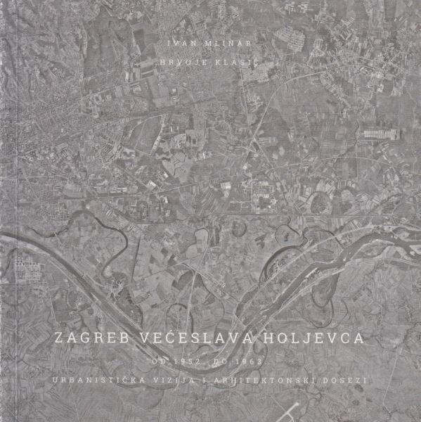 Zagreb Većeslava Holjevca od 1952 do 1963: Urbanistička vizija i arhitektonski dosezi