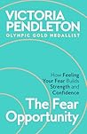 The Fear Opportunity: How Feeling the Fear Builds Strength and Confidence