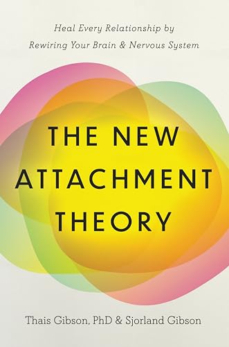 The New Attachment Theory: Heal Every Relationship by Rewiring Your Brain & Nervous System (Paperback)