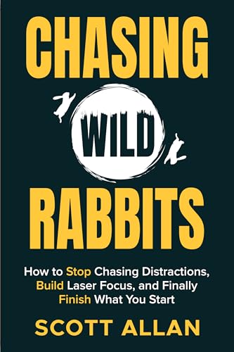 Chasing Wild Rabbits: How to Stop Chasing Distractions, Build Laser Focus, and Finally Finish What You Start (Bulletproof Mindset Mastery Series)