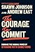 The Courage to Commit: Embrace the Radical Power of Sticking with Something