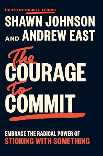 The Courage to Commit: Embrace the Radical Power of Sticking with Something (Hardcover)