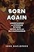 Born Again: Understanding t...