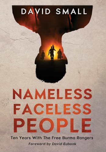 Nameless Faceless People: Ten Years With The Free Burma Rangers (Hardcover)