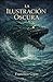 La Ilustración Oscura (Spanish Edition)