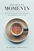 Defined by Moments: An Invitation to Revisit, Rethink, and Redefine Your Story