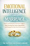 Emotional Intelligence in Marriage: How to Understand Emotional Triggers, Stop Having the Same Arguments, and Change the Way You Communicate Book cover for Emotional Intelligence in Marriage: How to Understand Emotional Triggers, Stop Having the Same Arguments, and Change the Way You Communicate