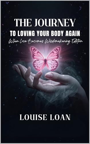 THE JOURNEY TO LOVING YOUR BODY AGAIN: When Love Becomes Wisdomakening Edition (The “Reclaiming Your Body” Series: Love – Understand – Unite – Evolve Book 2)