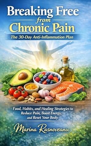 Breaking Free from Chronic Pain – The 30-Day Anti-Inflammation Plan: Food, Habits, and Healing Strategies to Reduce Pain, Boost Energy, and Reset Your Body (Breaking Free from Chronic Pain Series)