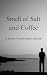 Smell of Salt and Coffee: A...