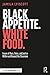 Black Appetite. White Food....
