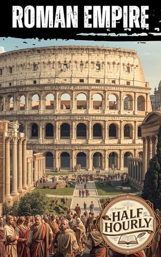 ROMAN EMPIRE: From Republic to Empire: Conquests, Politics, and the Making of a Civilization (Kindle Edition)