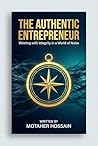 The Authentic Entrepreneur : Winning with Integrity in a World of Noise.