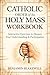 Catholic Order of the Holy Mass Workbook by Benjamin Blakewell