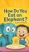 How Do You Eat An Elephant?...