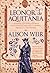 Leonor de Aquitânia: A rainha que revolucionou dois impérios, quando o mundo pertencia aos homens