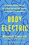Body Electric: The Hidden Health Costs of the Digital Age and New Science to Reclaim Your Well-Being Body Electric: The Hidden Health Costs of the Digital Age and New Science to Reclaim Your Well-Being