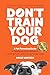 Don't Train Your Dog: A Pet...