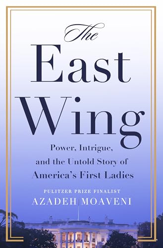 The East Wing: Power, Intrigue, and the Untold Story of America's First Ladies (Hardcover)