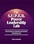 The S.U.P.E.R. Power Leadership Lab: How to Practice Leadership with Intention - A Guided Journal