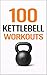 100 Kettlebell Workouts: Beginner-Friendly Kettlebell Workouts for Strength, Cardio, and Confidence (100 Workouts)