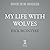 My Life With Wolves: How I ...