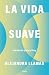 La vida suave: Sabiduría para el hoy (Spanish Edition)