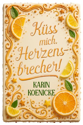 Küss mich, Herzensbrecher! (Die Tortenflüsterei 3) (German Edition)