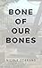 Bone Of Our Bones by Nicole Scarano