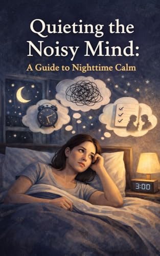 Quieting the Noisy Mind: A Guide to Nighttime Calm (Kindle Edition)