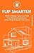 Flip Smarter: What It Reall...